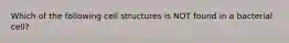 Which of the following cell structures is NOT found in a bacterial cell?