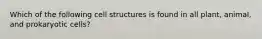 Which of the following cell structures is found in all plant, animal, and prokaryotic cells?