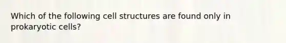 Which of the following cell structures are found only in prokaryotic cells?