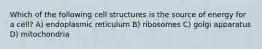 Which of the following cell structures is the source of energy for a cell? A) endoplasmic reticulum B) ribosomes C) golgi apparatus D) mitochondria