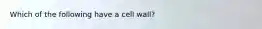 Which of the following have a cell wall?