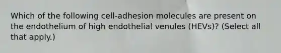 Which of the following cell-adhesion molecules are present on the endothelium of high endothelial venules (HEVs)? (Select all that apply.)