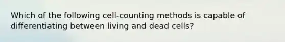 Which of the following cell-counting methods is capable of differentiating between living and dead cells?