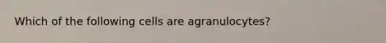 Which of the following cells are agranulocytes?