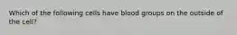 Which of the following cells have blood groups on the outside of the cell?