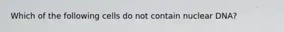 Which of the following cells do not contain nuclear DNA?