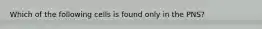 Which of the following cells is found only in the PNS?