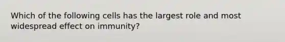 Which of the following cells has the largest role and most widespread effect on immunity?