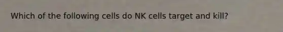 Which of the following cells do NK cells target and kill?