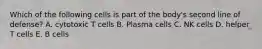 Which of the following cells is part of the body's second line of defense? A. cytotoxic T cells B. Plasma cells C. NK cells D. helper T cells E. B cells