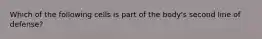 Which of the following cells is part of the body's second line of defense?