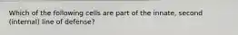 Which of the following cells are part of the innate, second (internal) line of defense?