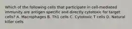 Which of the following cells that participate in cell-mediated immunity are antigen specific and directly cytotoxic for target cells? A. Macrophages B. Th1 cells C. Cytotoxic T cells D. Natural killer cells