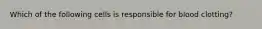 Which of the following cells is responsible for blood clotting?