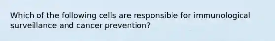 Which of the following cells are responsible for immunological surveillance and cancer prevention?