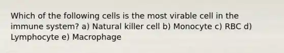 Which of the following cells is the most virable cell in the immune system? a) Natural killer cell b) Monocyte c) RBC d) Lymphocyte e) Macrophage