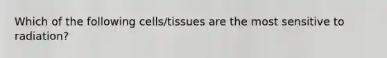 Which of the following cells/tissues are the most sensitive to radiation?