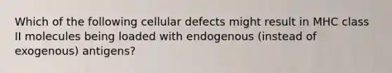 Which of the following cellular defects might result in MHC class II molecules being loaded with endogenous (instead of exogenous) antigens?