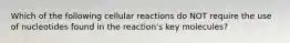 Which of the following cellular reactions do NOT require the use of nucleotides found in the reaction's key molecules?