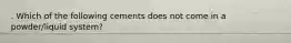 . Which of the following cements does not come in a powder/liquid system?