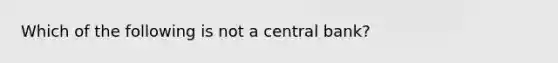 Which of the following is not a central bank?