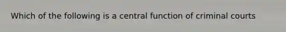 Which of the following is a central function of criminal courts