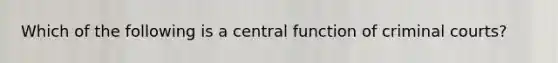 Which of the following is a central function of criminal courts?