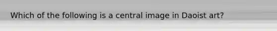 Which of the following is a central image in Daoist art?
