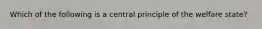 Which of the following is a central principle of the welfare state?