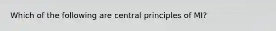 Which of the following are central principles of MI?