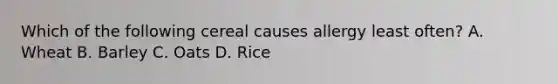 Which of the following cereal causes allergy least often? A. Wheat B. Barley C. Oats D. Rice