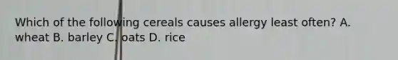 Which of the following cereals causes allergy least often? A. wheat B. barley C. oats D. rice