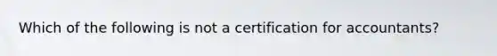 Which of the following is not a certification for accountants?