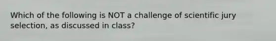 Which of the following is NOT a challenge of scientific jury selection, as discussed in class?