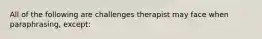 All of the following are challenges therapist may face when paraphrasing, except: