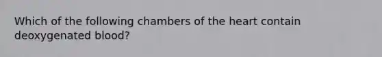 Which of the following chambers of the heart contain deoxygenated blood?