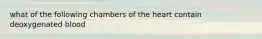 what of the following chambers of the heart contain deoxygenated blood