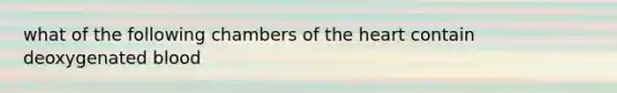 what of the following chambers of the heart contain deoxygenated blood