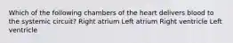 Which of the following chambers of the heart delivers blood to the systemic circuit? Right atrium Left atrium Right ventricle Left ventricle