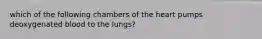 which of the following chambers of the heart pumps deoxygenated blood to the lungs?