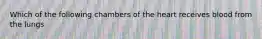 Which of the following chambers of the heart receives blood from the lungs