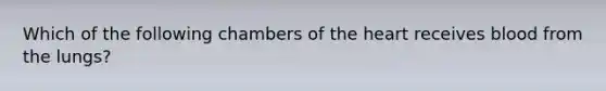 Which of the following chambers of <a href='https://www.questionai.com/knowledge/kya8ocqc6o-the-heart' class='anchor-knowledge'>the heart</a> receives blood from the lungs?