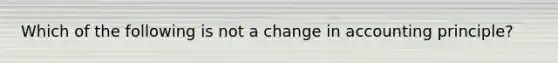 Which of the following is not a change in accounting principle?