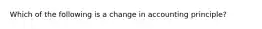 Which of the following is a change in accounting principle?