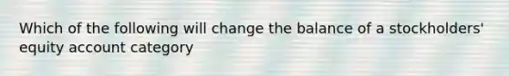 Which of the following will change the balance of a stockholders' equity account category