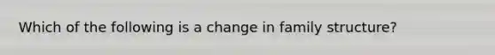 Which of the following is a change in family structure?