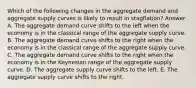 Which of the following changes in the aggregate demand and aggregate supply curves is likely to result in stagflation? Answer A. The aggregate demand curve shifts to the left when the economy is in the classical range of the aggregate supply curve. B. The aggregate demand curve shifts to the right when the economy is in the classical range of the aggregate supply curve. C. The aggregate demand curve shifts to the right when the economy is in the Keynesian range of the aggregate supply curve. D. The aggregate supply curve shifts to the left. E. The aggregate supply curve shifts to the right.