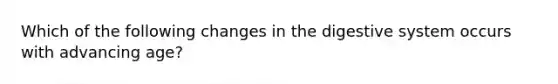 Which of the following changes in the digestive system occurs with advancing age?