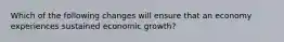 Which of the following changes will ensure that an economy experiences sustained economic​ growth?