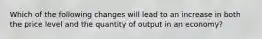 Which of the following changes will lead to an increase in both the price level and the quantity of output in an economy?